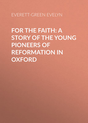 For the Faith: A Story of the Young Pioneers of Reformation in Oxford