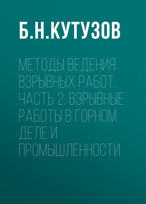 Методы ведения взрывных работ. Часть 2. Взрывные работы в горном деле и промышленности