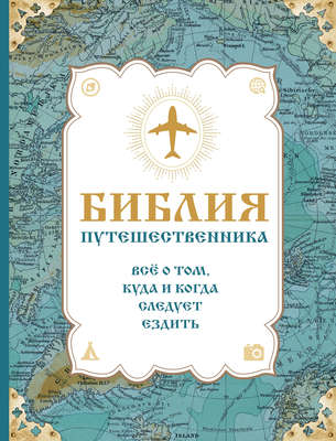 Библия путешественника. Всё о том, куда и когда следует ездить