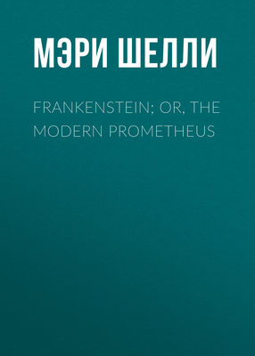 Frankenstein; Or, The Modern Prometheus