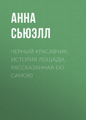 Черный Красавчик: история лошади, рассказанная ею самою