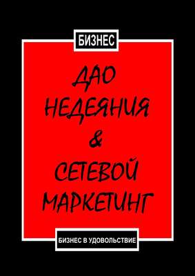 Дао недеяния & сетевой маркетинг. Бизнес в удовольствие