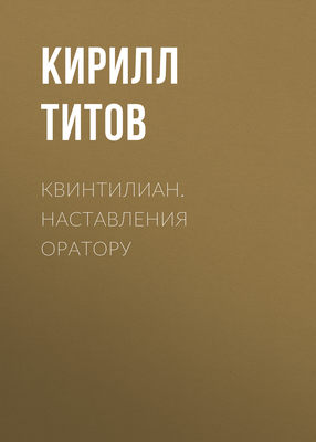 Квинтилиан. Наставления оратору