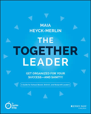 The Together Leader. Get Organized for Your Success - and Sanity!