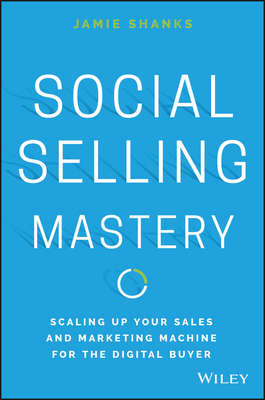 Social Selling Mastery. Scaling Up Your Sales and Marketing Machine for the Digital Buyer