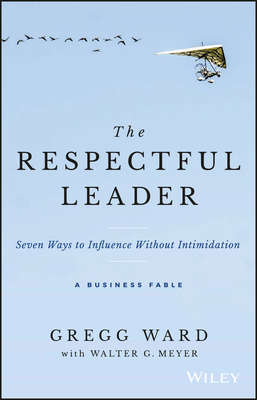 The Respectful Leader. Seven Ways to Influence Without Intimidation
