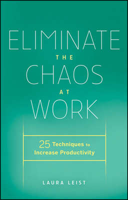 Eliminate the Chaos at Work. 25 Techniques to Increase Productivity