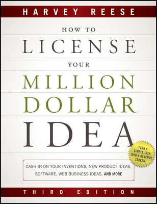 How to License Your Million Dollar Idea. Cash In On Your Inventions, New Product Ideas, Software, Web Business Ideas, And More