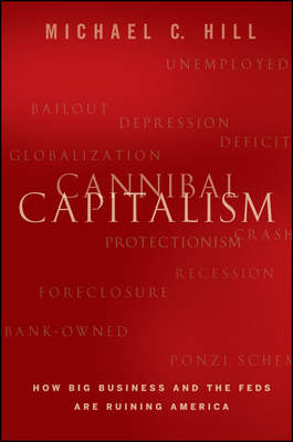 Cannibal Capitalism. How Big Business and The Feds Are Ruining America