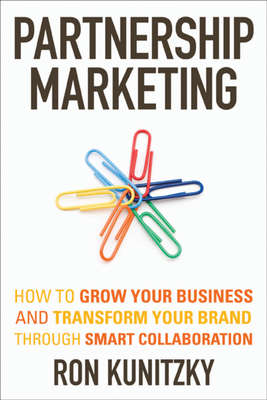 Partnership Marketing. How to Grow Your Business and Transform Your Brand Through Smart Collaboration