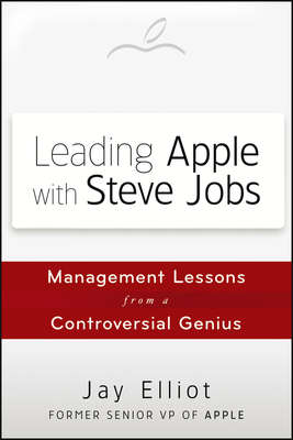 Leading Apple With Steve Jobs. Management Lessons From a Controversial Genius