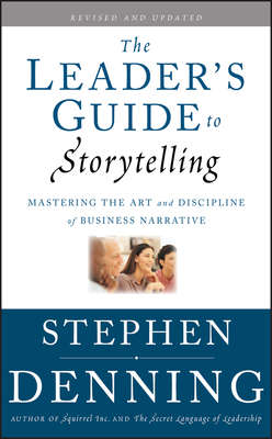 The Leader's Guide to Storytelling. Mastering the Art and Discipline of Business Narrative