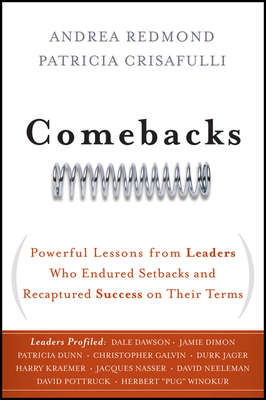 Comebacks. Powerful Lessons from Leaders Who Endured Setbacks and Recaptured Success on Their Terms