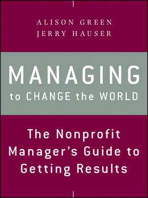 Managing to Change the World. The Nonprofit Manager's Guide to Getting Results