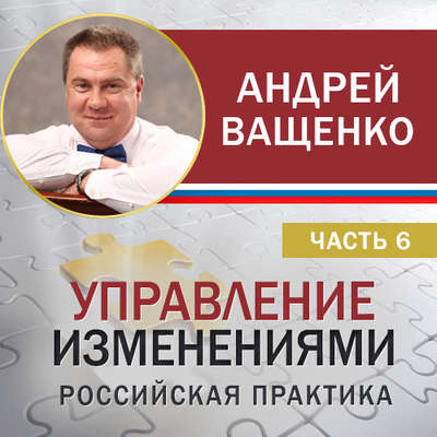 Управление изменениями. Российская практика. Часть 6