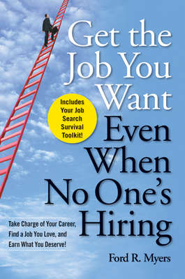 Get The Job You Want, Even When No One's Hiring. Take Charge of Your Career, Find a Job You Love, and Earn What You Deserve