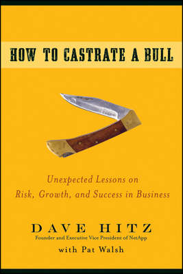 How to Castrate a Bull. Unexpected Lessons on Risk, Growth, and Success in Business