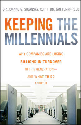 Keeping The Millennials. Why Companies Are Losing Billions in Turnover to This Generation- and What to Do About It