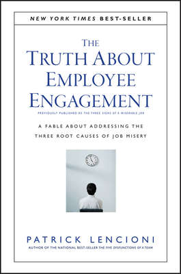 The Truth About Employee Engagement. A Fable About Addressing the Three Root Causes of Job Misery