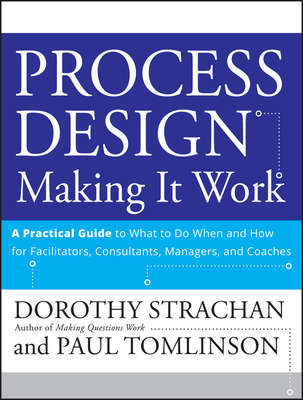 Process Design: Making it Work. A Practical Guide to What to do When and How for Facilitators, Consultants, Managers and Coaches