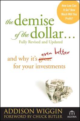 The Demise of the Dollar.... And Why It's Even Better for Your Investments