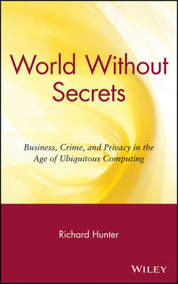 World Without Secrets. Business, Crime, and Privacy in the Age of Ubiquitous Computing