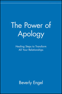 The Power of Apology. Healing Steps to Transform All Your Relationships