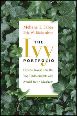 The Ivy Portfolio. How to Invest Like the Top Endowments and Avoid Bear Markets