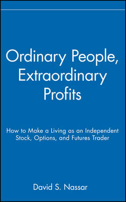 Ordinary People, Extraordinary Profits. How to Make a Living as an Independent Stock, Options, and Futures Trader