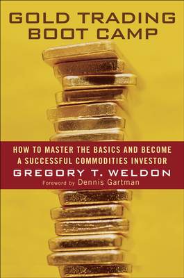Gold Trading Boot Camp. How to Master the Basics and Become a Successful Commodities Investor
