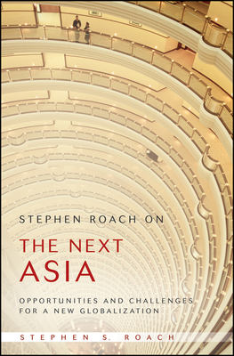 Stephen Roach on the Next Asia. Opportunities and Challenges for a New Globalization