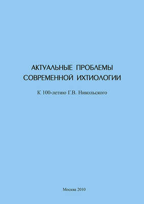 Актуальные проблемы современной ихтиологии (к 100-летию Г. В. Никольского)