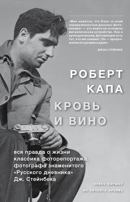 Роберт Капа. Кровь и вино: вся правда о жизни классика фоторепортажа…