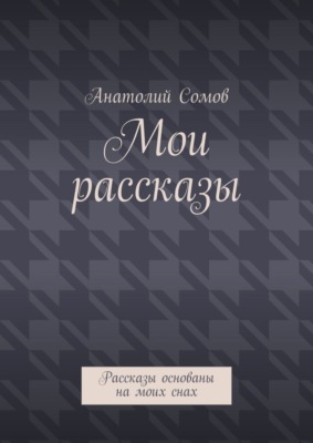 Мои рассказы. Рассказы основаны на моих снах
