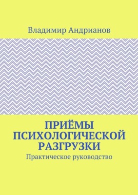Приёмы психологической разгрузки. Практическое руководство