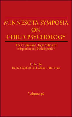 Minnesota Symposia on Child Psychology, Volume 36. The Origins and Organization of Adaptation and Maladaptation