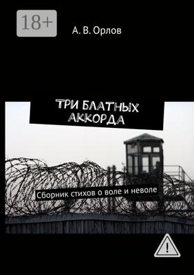 Три блатных аккорда. Сборник стихов о воле и неволе