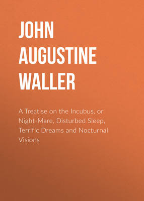 A Treatise on the Incubus, or Night-Mare, Disturbed Sleep, Terrific Dreams and Nocturnal Visions