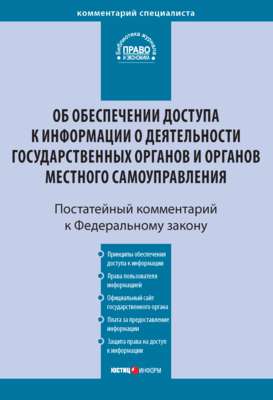 Комментарий к Федеральному закону от 9 февраля 2009 г. № 8-ФЗ «Об обеспечении доступа к информации о деятельности государственных органов и органов местного самоуправления» (постатейный)