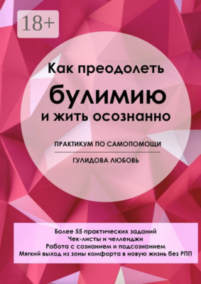 Как преодолеть булимию и жить осознанно. Практикум по самопомощи