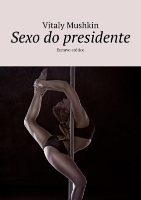 Sexo do presidente. Escravo erótico