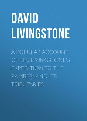 A Popular Account of Dr. Livingstone's Expedition to the Zambesi and Its Tributaries
