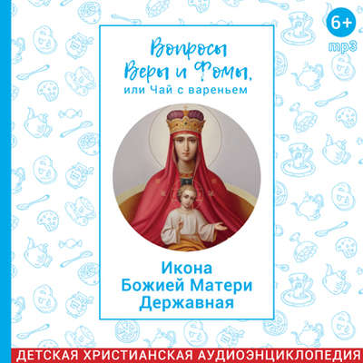 Вопросы Веры и Фомы, или чай с вареньем. Державная икона Божией Матери