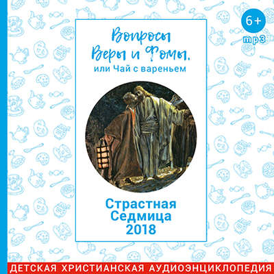 Вопросы Веры и Фомы, или чай с вареньем. Страстная неделя