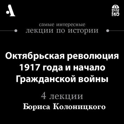 Октябрьская революция 1917 года и начало гражданской войны (Лекции Arzamas)