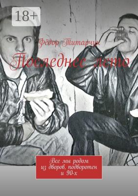Последнее лето. Все мы родом из дворов, подворотен и 90-х