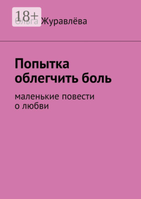 Попытка облегчить боль. Маленькие повести о любви