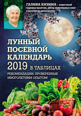 Лунный посевной календарь 2019 в таблицах. Рекомендации, проверенные многолетним опытом