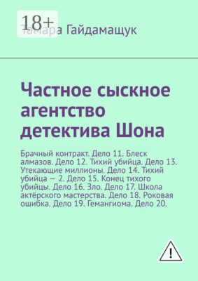 Частное сыскное агентство детектива Шона. Брачный контракт. Дело 11. Блеск алмазов. Дело 12. Тихий убийца. Дело 13. Утекающие миллионы. Дело 14. Тихий убийца – 2. Дело 15. Конец тихого убийцы. Дело 16. Зло. Дело 17. Школа актёрского мастерства. Дело 18. Роковая ошибка. Дело 19. Гемангиома. Дело 20.