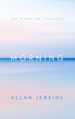 Morning: How to make time: A manifesto